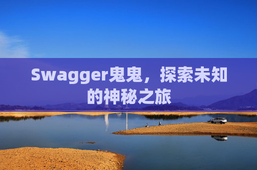 Swagger鬼鬼，探索未知的神秘之旅