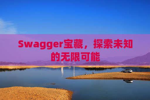 Swagger宝藏，探索未知的无限可能